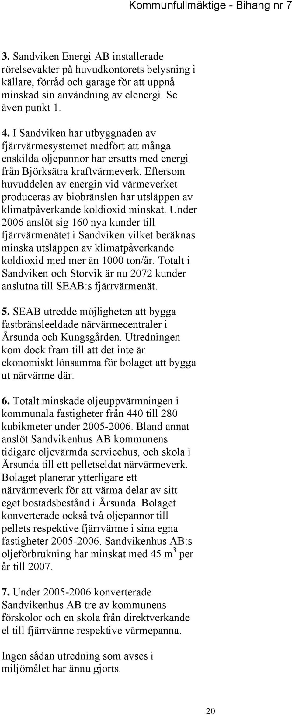 Eftersom huvuddelen av energin vid värmeverket produceras av biobränslen har utsläppen av klimatpåverkande koldioxid minskat.