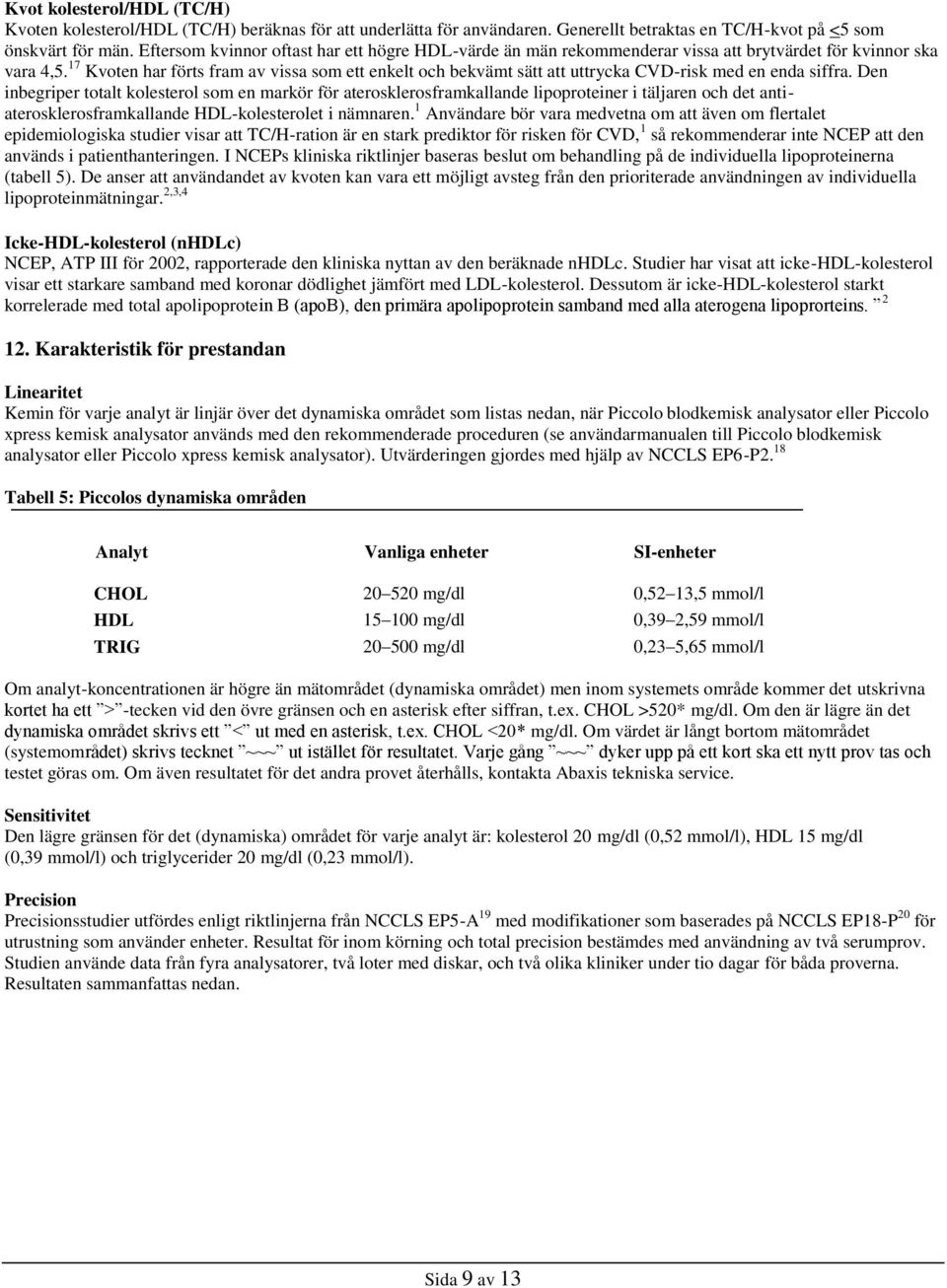 17 Kvoten har förts fram av vissa som ett enkelt och bekvämt sätt att uttrycka CVD-risk med en enda siffra.