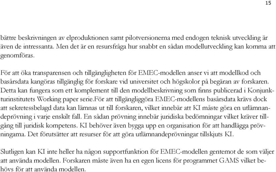 För att öka transparensen och tillgängligheten för EMEC-modellen anser vi att modellkod och basårsdata kangöras tillgänglig för forskare vid universitet och högskolor på begäran av forskaren.