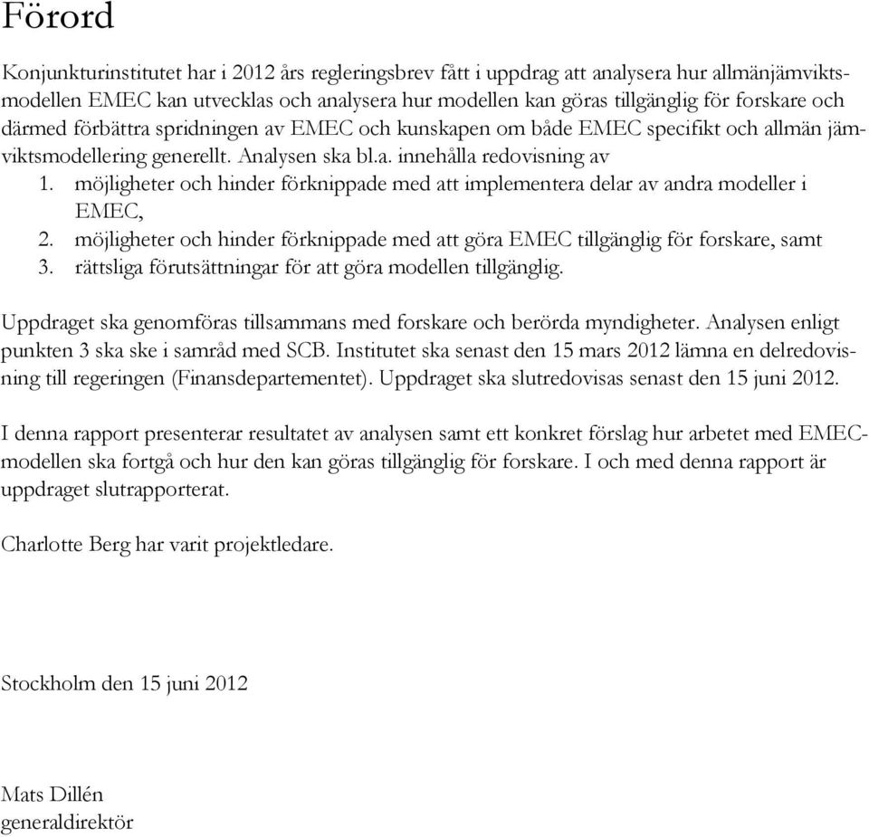 möjligheter och hinder förknippade med att implementera delar av andra modeller i EMEC, 2. möjligheter och hinder förknippade med att göra EMEC tillgänglig för forskare, samt 3.