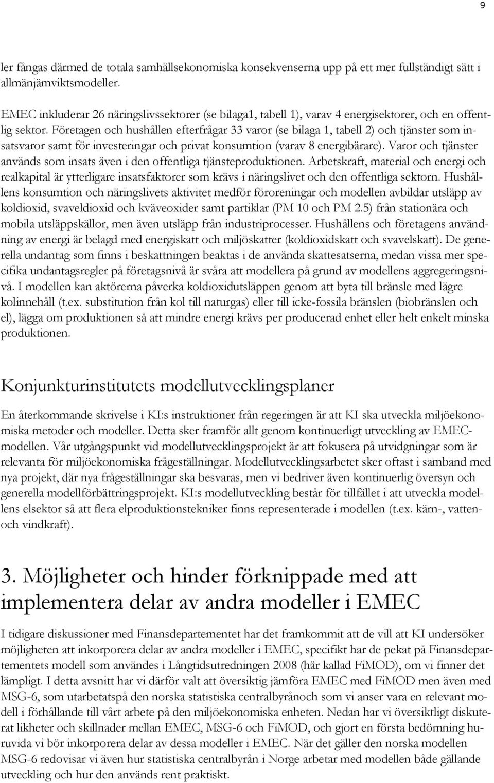 Företagen och hushållen efterfrågar 33 varor (se bilaga 1, tabell 2) och tjänster som insatsvaror samt för investeringar och privat konsumtion (varav 8 energibärare).