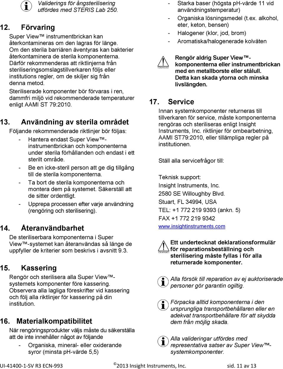 Därför rekommenderas att riktlinjerna från steriliseringsomslagstillverkaren följs eller institutions regler, om de skiljer sig från denna metod.