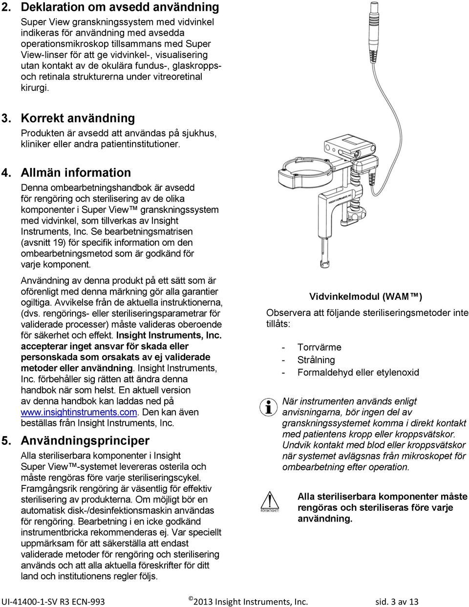 Korrekt användning Produkten är avsedd att användas på sjukhus, kliniker eller andra patientinstitutioner. 4.