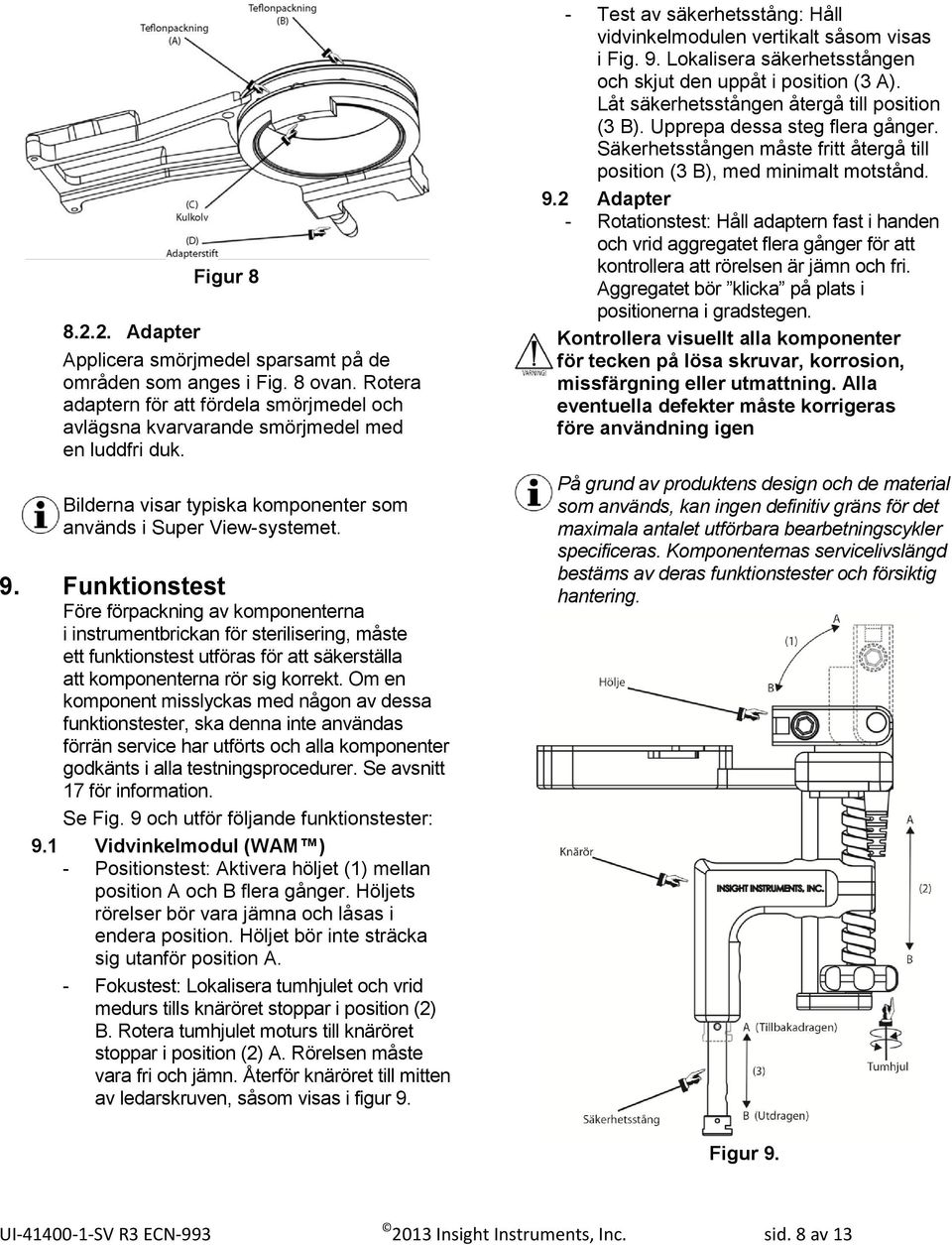 Funktionstest Före förpackning av komponenterna i instrumentbrickan för sterilisering, måste ett funktionstest utföras för att säkerställa att komponenterna rör sig korrekt.