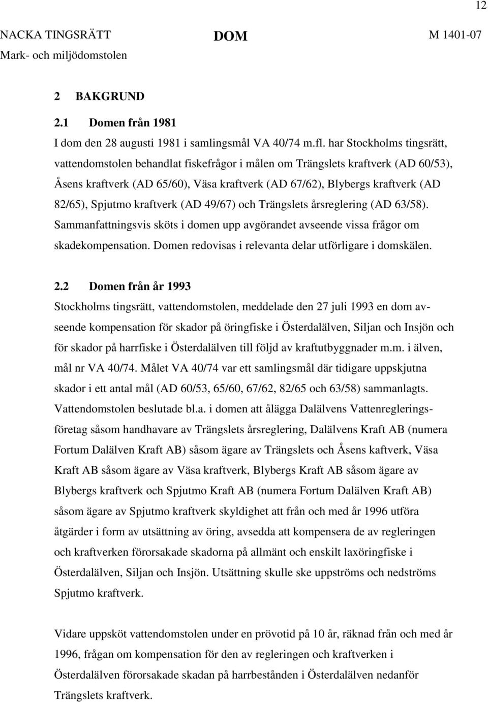 Spjutmo kraftverk (AD 49/67) och Trängslets årsreglering (AD 63/58). Sammanfattningsvis sköts i domen upp avgörandet avseende vissa frågor om skadekompensation.