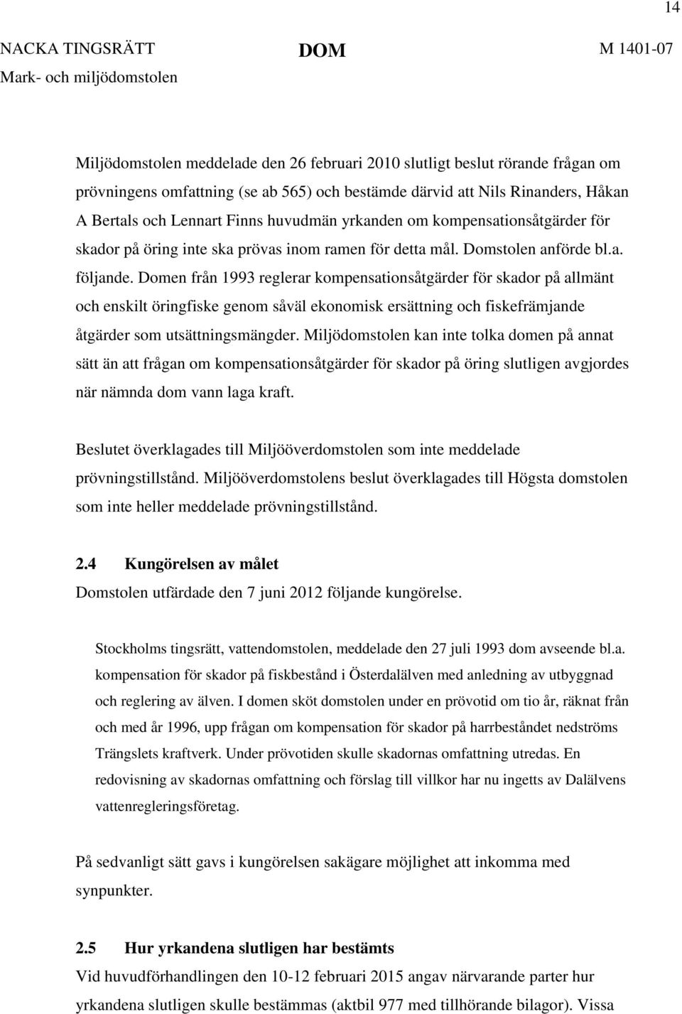 Domen från 1993 reglerar kompensationsåtgärder för skador på allmänt och enskilt öringfiske genom såväl ekonomisk ersättning och fiskefrämjande åtgärder som utsättningsmängder.