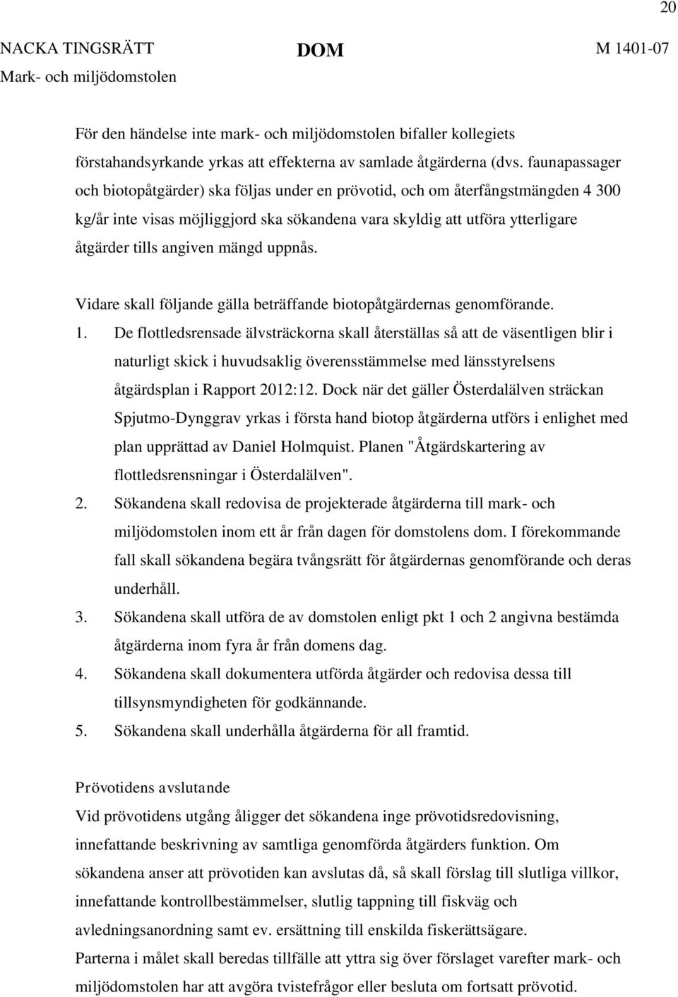 mängd uppnås. Vidare skall följande gälla beträffande biotopåtgärdernas genomförande. 1.