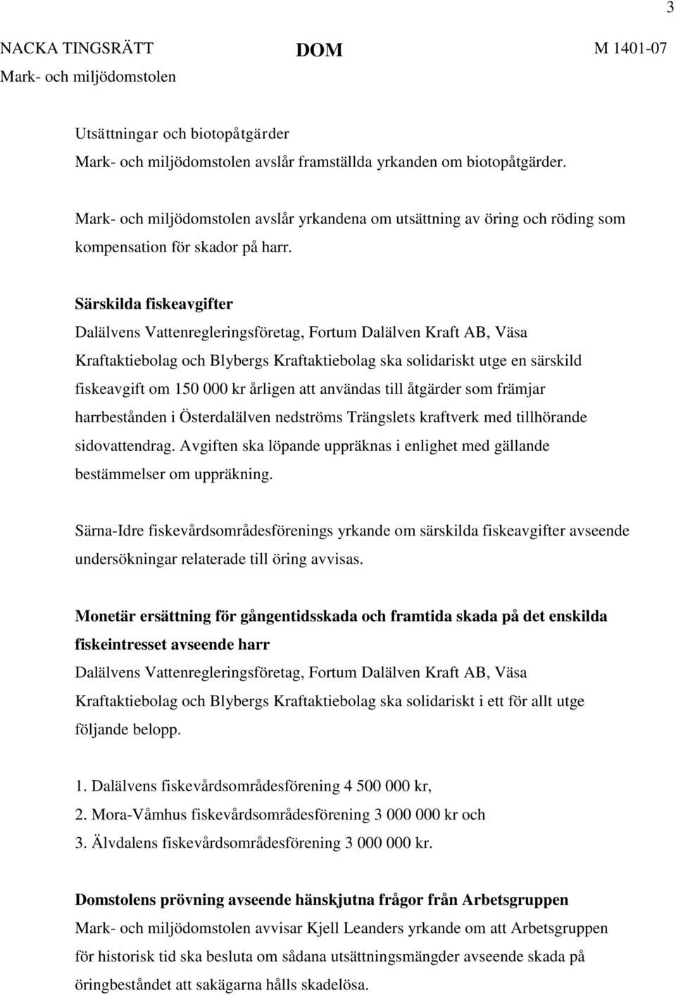 årligen att användas till åtgärder som främjar harrbestånden i Österdalälven nedströms Trängslets kraftverk med tillhörande sidovattendrag.