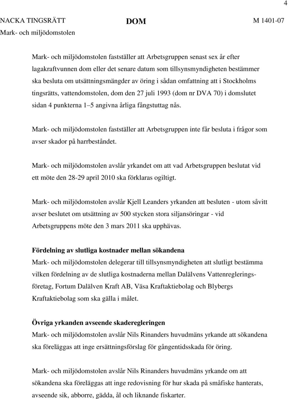 fastställer att Arbetsgruppen inte får besluta i frågor som avser skador på harrbeståndet. avslår yrkandet om att vad Arbetsgruppen beslutat vid ett möte den 28-29 april 2010 ska förklaras ogiltigt.