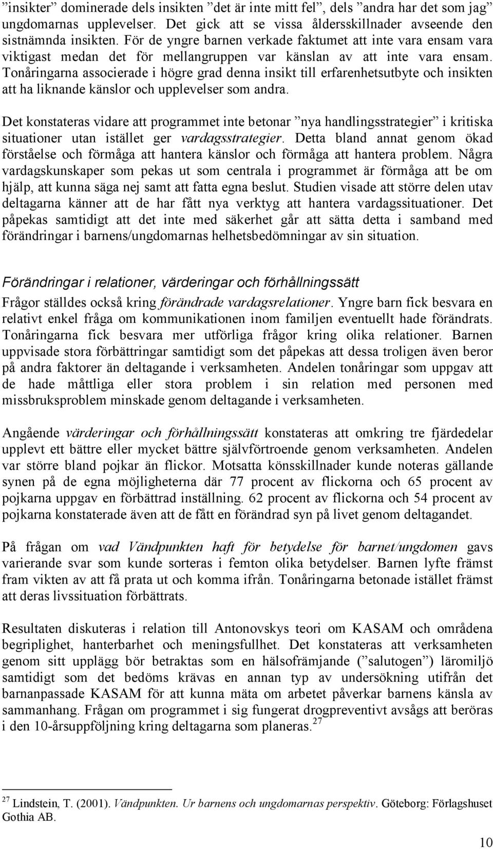 Tonåringarna associerade i högre grad denna insikt till erfarenhetsutbyte och insikten att ha liknande känslor och upplevelser som andra.