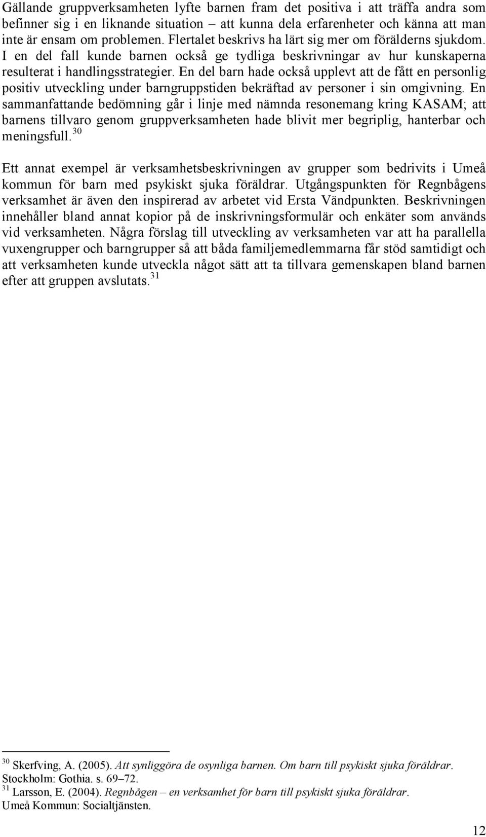 En del barn hade också upplevt att de fått en personlig positiv utveckling under barngruppstiden bekräftad av personer i sin omgivning.