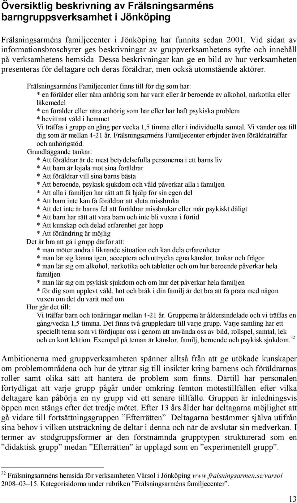 Dessa beskrivningar kan ge en bild av hur verksamheten presenteras för deltagare och deras föräldrar, men också utomstående aktörer.