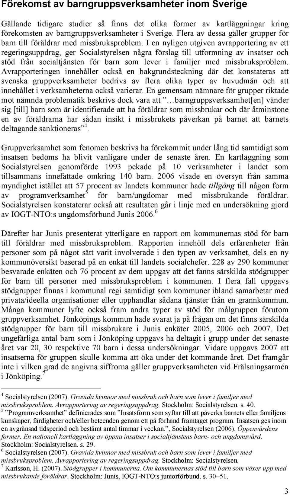 I en nyligen utgiven avrapportering av ett regeringsuppdrag, ger Socialstyrelsen några förslag till utformning av insatser och stöd från socialtjänsten för barn som lever i familjer med