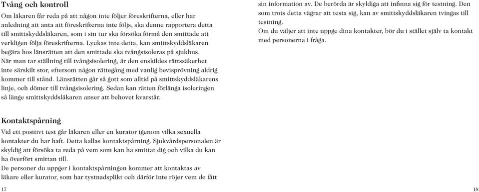 När man tar ställning till tvångsisolering, är den enskildes rättssäkerhet inte särskilt stor, eftersom någon rättegång med vanlig bevisprövning aldrig kommer till stånd.