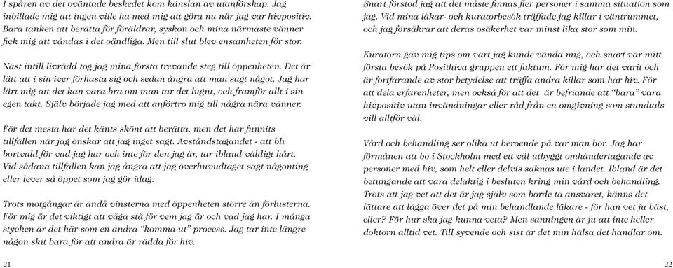 Näst intill livrädd tog jag mina första trevande steg till öppenheten. Det är lätt att i sin iver förhasta sig och sedan ångra att man sagt något.