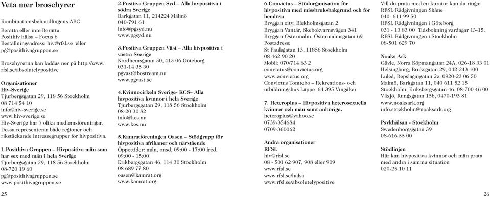 se www.hiv-sverige.se Hiv-Sverige har 7 olika medlemsföreningar. Dessa representerar både regioner och rikstäckande intressegrupper för hivpositiva. 1.