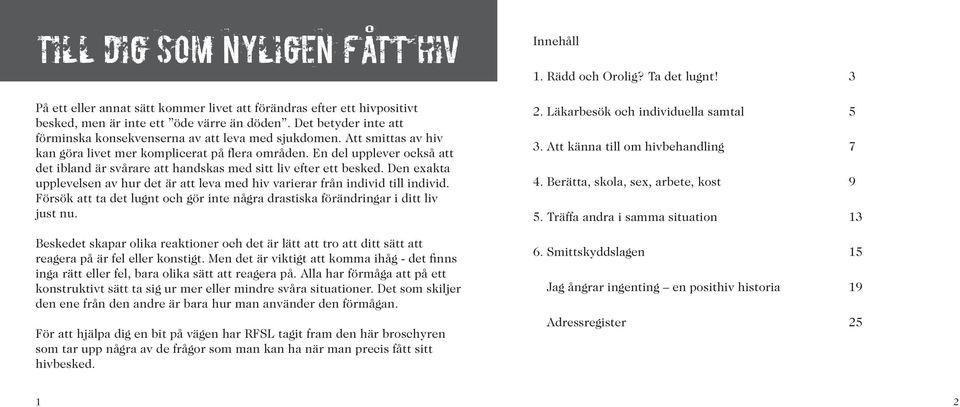 En del upplever också att det ibland är svårare att handskas med sitt liv efter ett besked. Den exakta upplevelsen av hur det är att leva med hiv varierar från individ till individ.