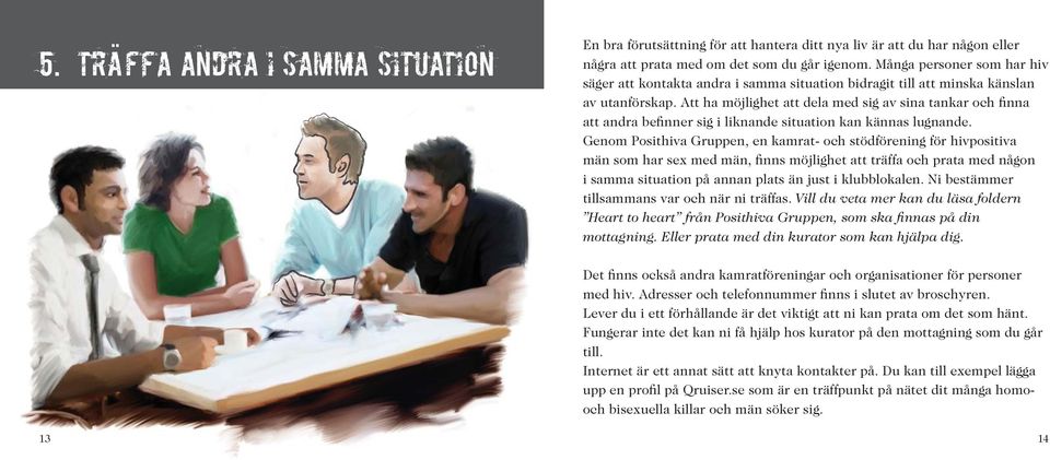 Att ha möjlighet att dela med sig av sina tankar och finna att andra befinner sig i liknande situation kan kännas lugnande.