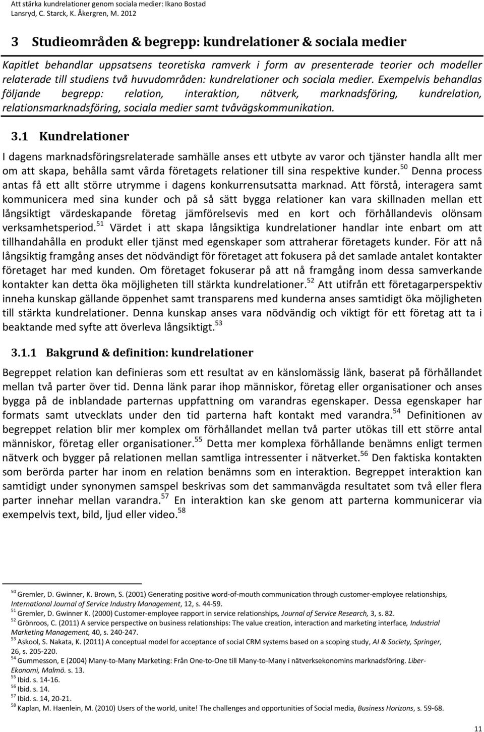 Exempelvis behandlas följande begrepp: relation, interaktion, nätverk, marknadsföring, kundrelation, relationsmarknadsföring, sociala medier samt tvåvägskommunikation. 3.