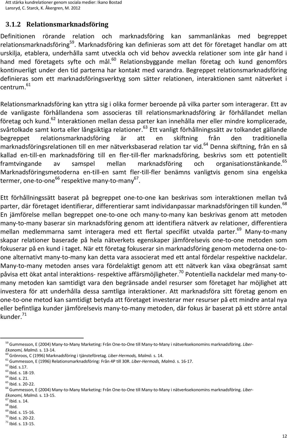 mål. 60 Relationsbyggande mellan företag och kund genomförs kontinuerligt under den tid parterna har kontakt med varandra.