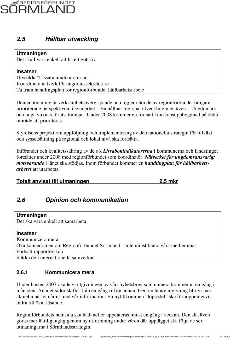 unga vuxnas förutsättningar. Under 2008 kommer en fortsatt kunskapsuppbyggnad på detta område att prioriteras.