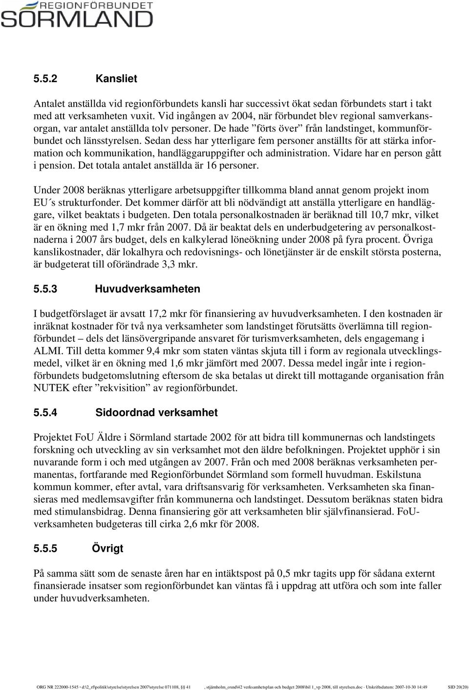 Sedan dess har ytterligare fem personer anställts för att stärka information och kommunikation, handläggaruppgifter och administration. Vidare har en person gått i pension.