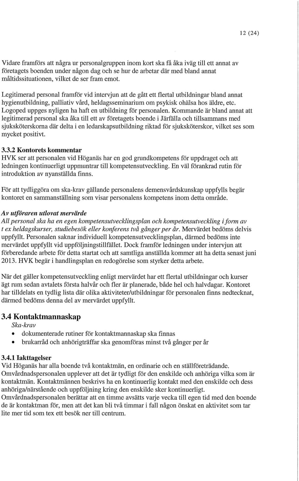 Legitimerad personal framför vid intervjun att de gått ett flertal utbildningar bland annat hygienutbildning, palliativ vård, heldagsseminarium om psykisk ohälsa hos äldre, etc.