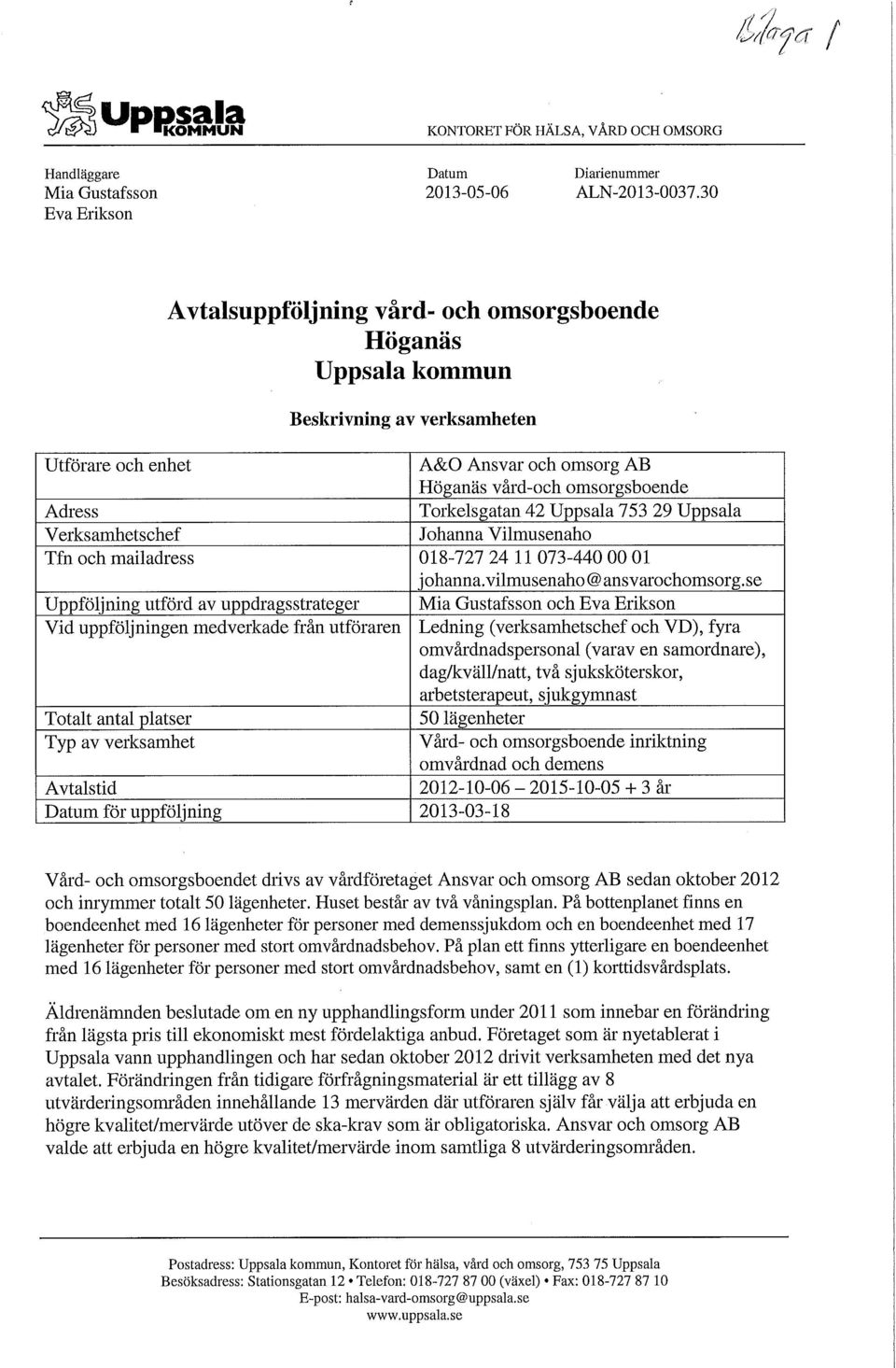 Torkeisgatan 42 Uppsala 753 29 Uppsala Verksamhetschef Johanna Vilmusenaho Tfn och mailadress 018-727 24 11 073-440 00 01 johanna. vilmusenaho @ ansvarochomsorg.