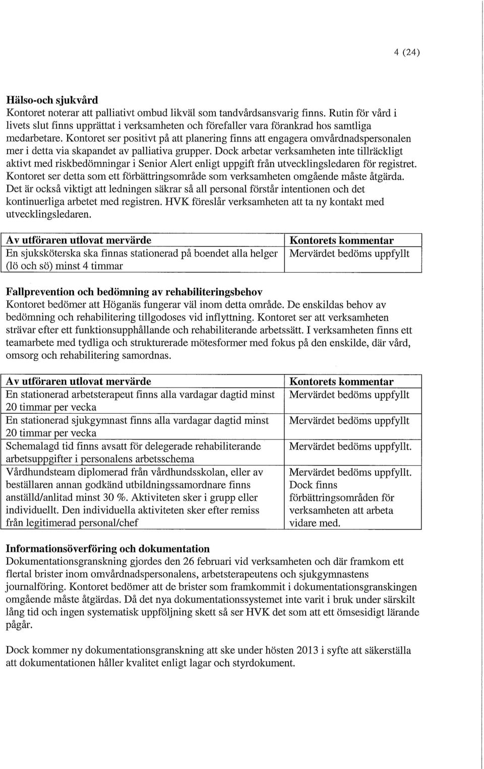 Kontoret ser positivt på att planering finns att engagera omvårdnadspersonalen mer i detta via skapandet av palliativa grupper.