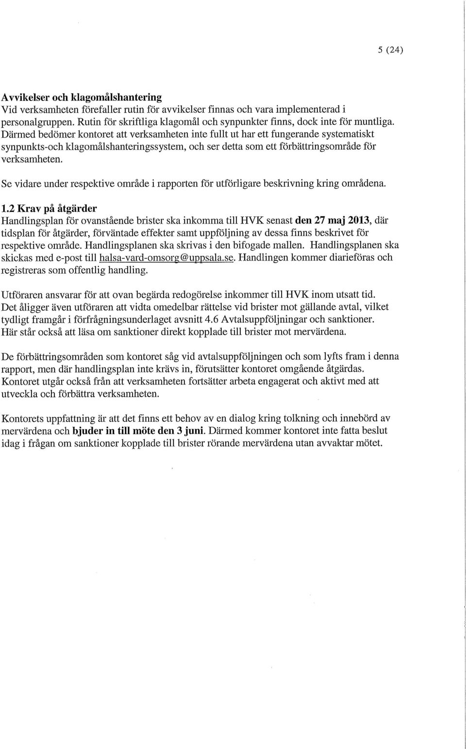 Därmed bedömer kontoret att verksamheten inte fullt ut har ett fungerande systematiskt synpunkts-och klagomålshanteringssystem, och ser detta som ett förbättringsområde för verksamheten.