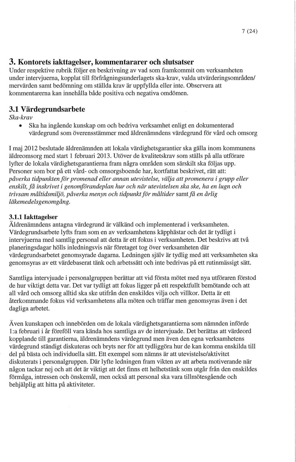 ska-krav, valda utvärderingsområden/ mervärden samt bedömning om ställda krav är uppfyllda eller inte. Observera att kommentarerna kan innehålla både positiva och negativa omdömen. 3.