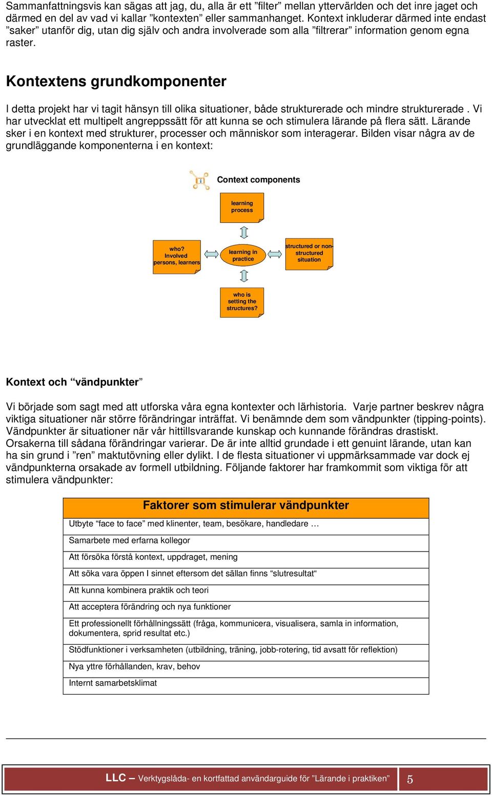 Kontextens grundkomponenter I detta projekt har vi tagit hänsyn till olika situationer, både strukturerade och mindre strukturerade.