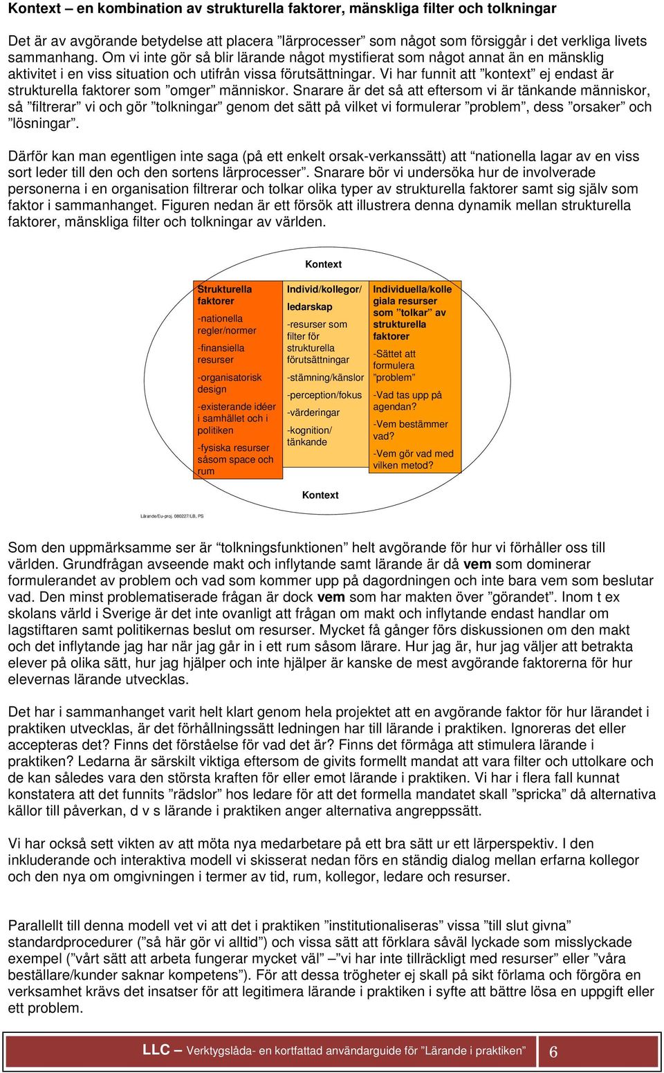 Vi har funnit att kontext ej endast är strukturella faktorer som omger människor.