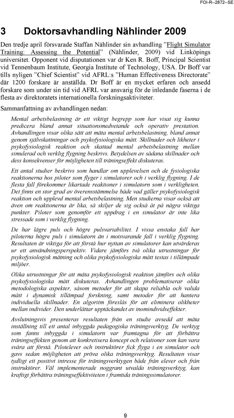 Dr Boff var tills nyligen Chief Scientist vid AFRL:s Human Effectiveness Directorate där 1200 forskare är anställda.