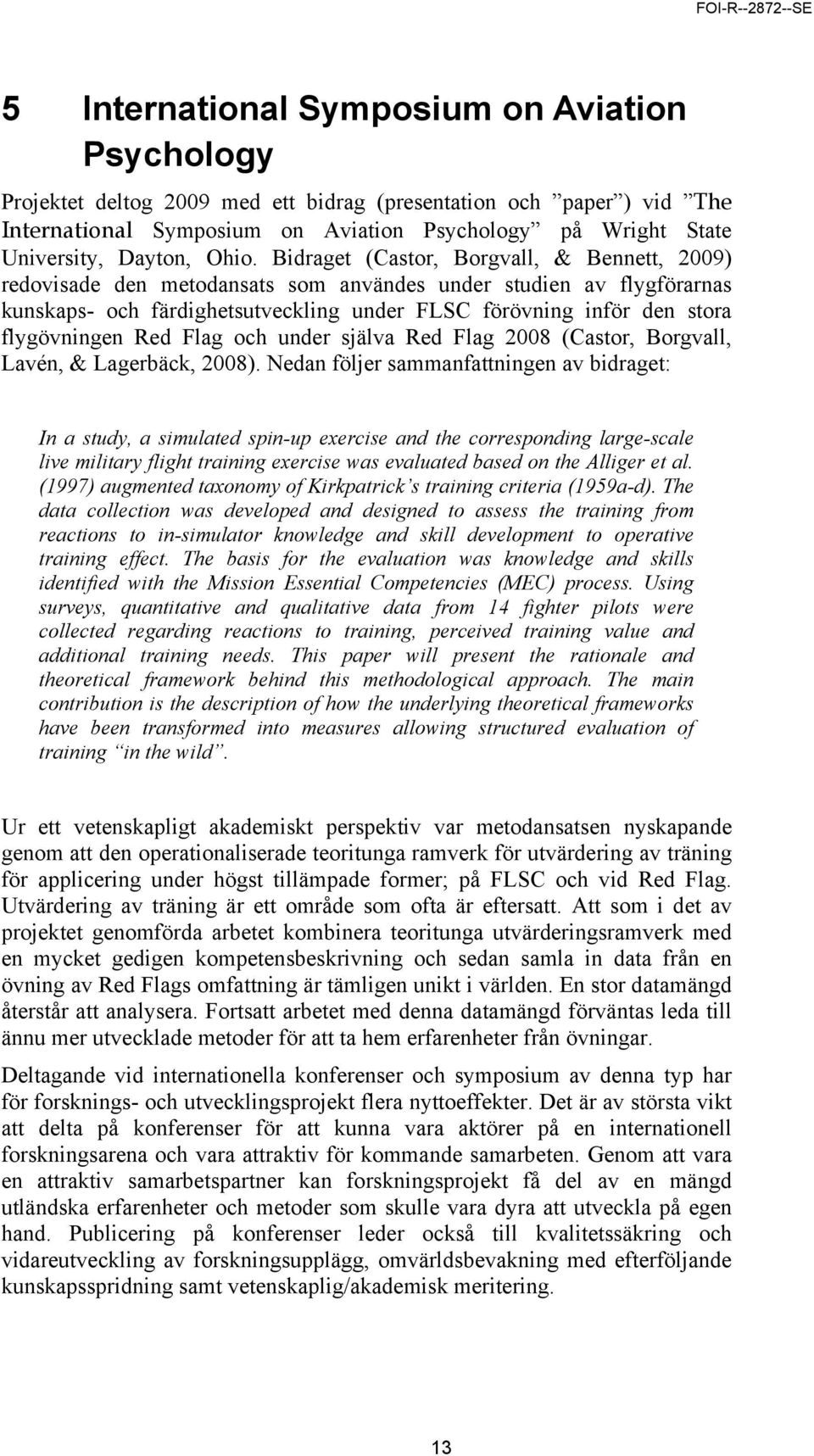 Bidraget (Castor, Borgvall, & Bennett, 2009) redovisade den metodansats som användes under studien av flygförarnas kunskaps- och färdighetsutveckling under FLSC förövning inför den stora flygövningen
