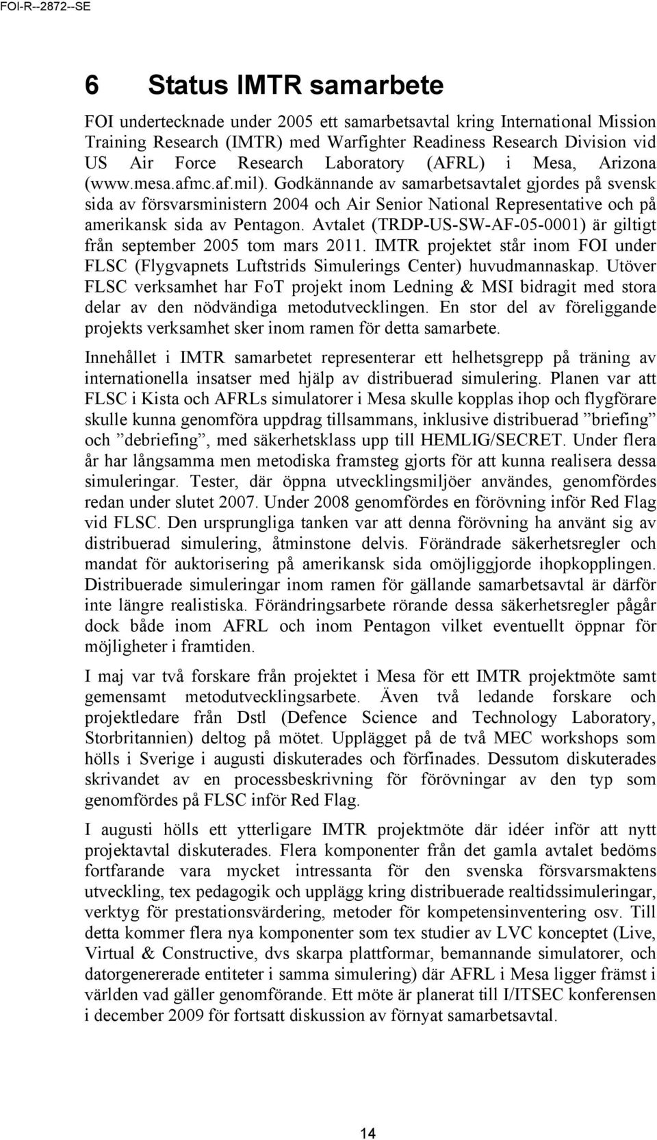 Godkännande av samarbetsavtalet gjordes på svensk sida av försvarsministern 2004 och Air Senior National Representative och på amerikansk sida av Pentagon.