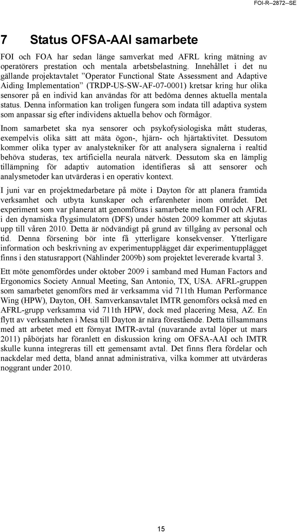 för att bedöma dennes aktuella mentala status. Denna information kan troligen fungera som indata till adaptiva system som anpassar sig efter individens aktuella behov och förmågor.