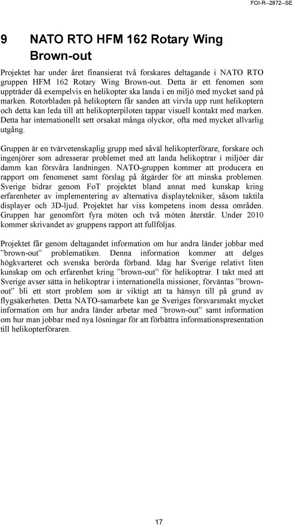 Rotorbladen på helikoptern får sanden att virvla upp runt helikoptern och detta kan leda till att helikopterpiloten tappar visuell kontakt med marken.