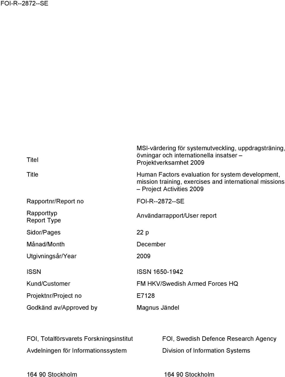 report 22 p Månad/Month December Utgivningsår/Year 2009 ISSN ISSN 1650-1942 Kund/Customer Projektnr/Project no Godkänd av/approved by FM HKV/Swedish Armed Forces HQ E7128