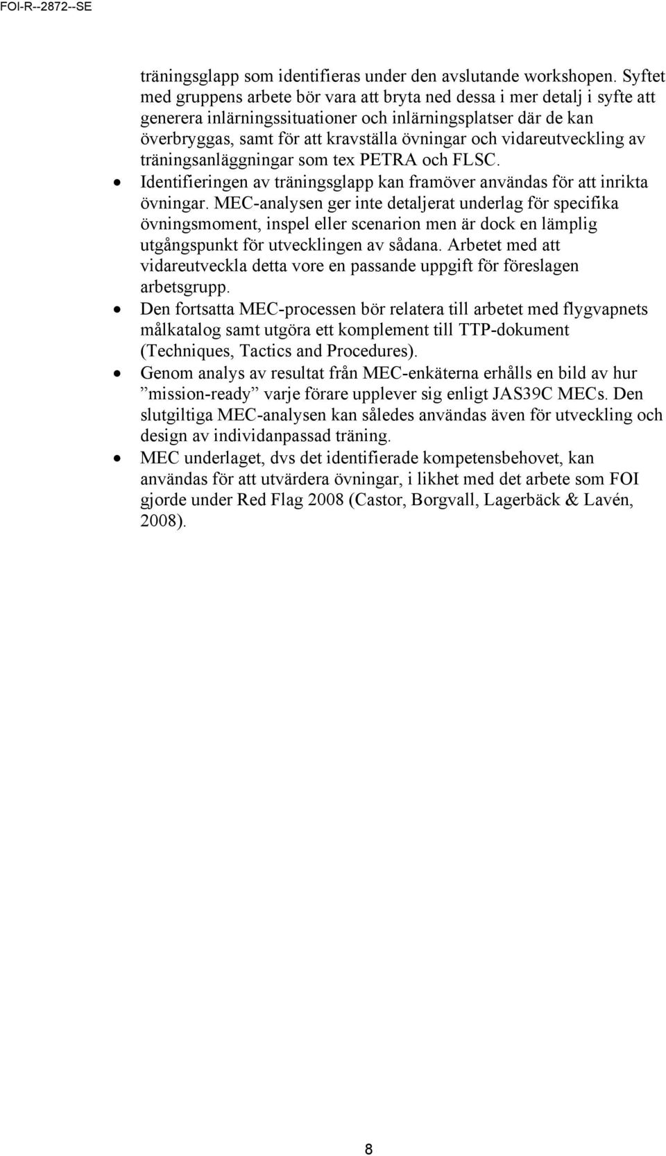 vidareutveckling av träningsanläggningar som tex PETRA och FLSC. Identifieringen av träningsglapp kan framöver användas för att inrikta övningar.
