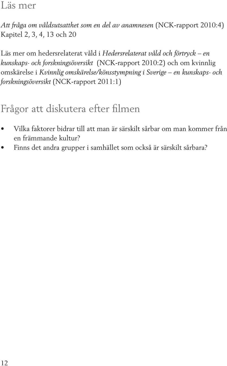omskärelse/könsstympning i Sverige en kunskaps- och forskningsöversikt (NCK-rapport 2011:1) Frågor att diskutera efter filmen Vilka