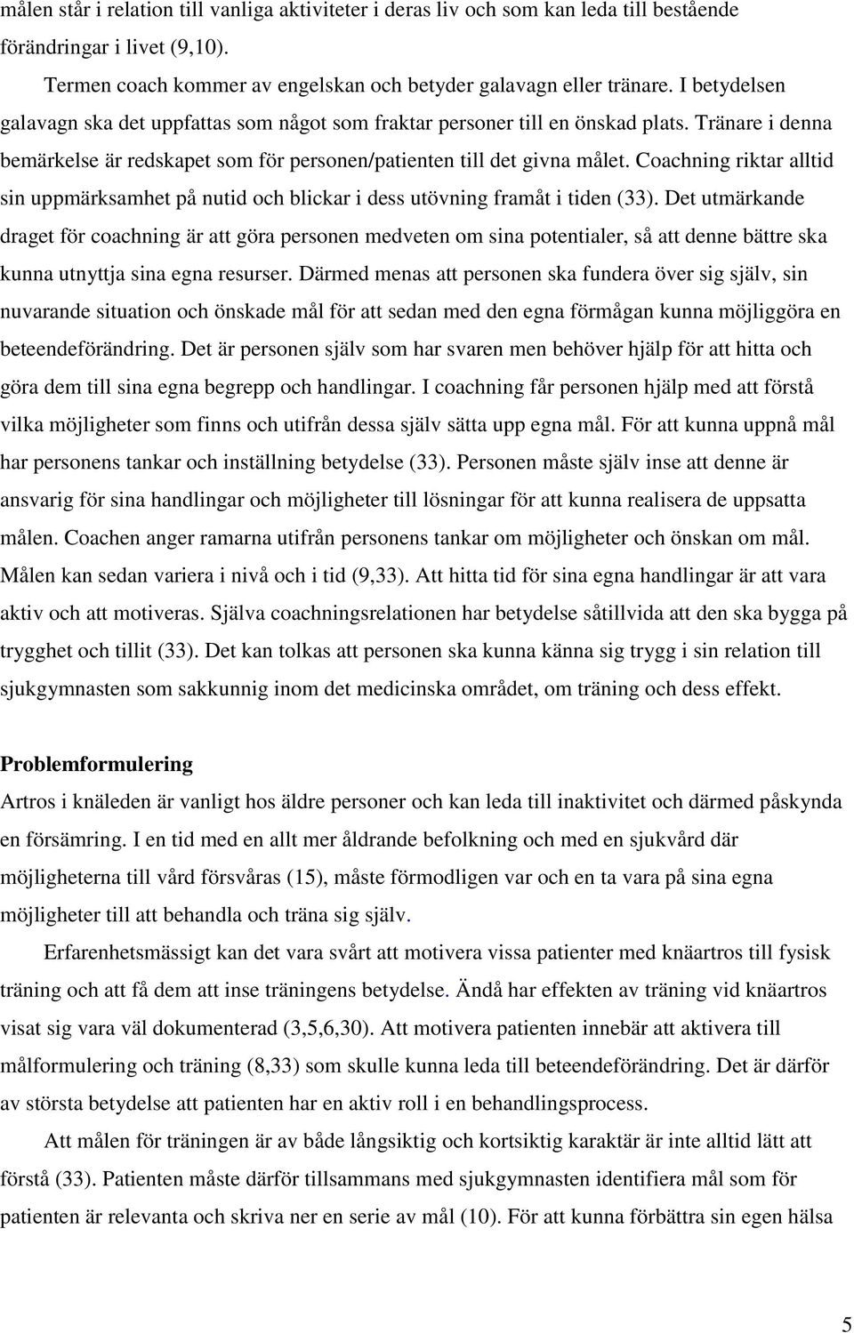 Coachning riktar alltid sin uppmärksamhet på nutid och blickar i dess utövning framåt i tiden (33).