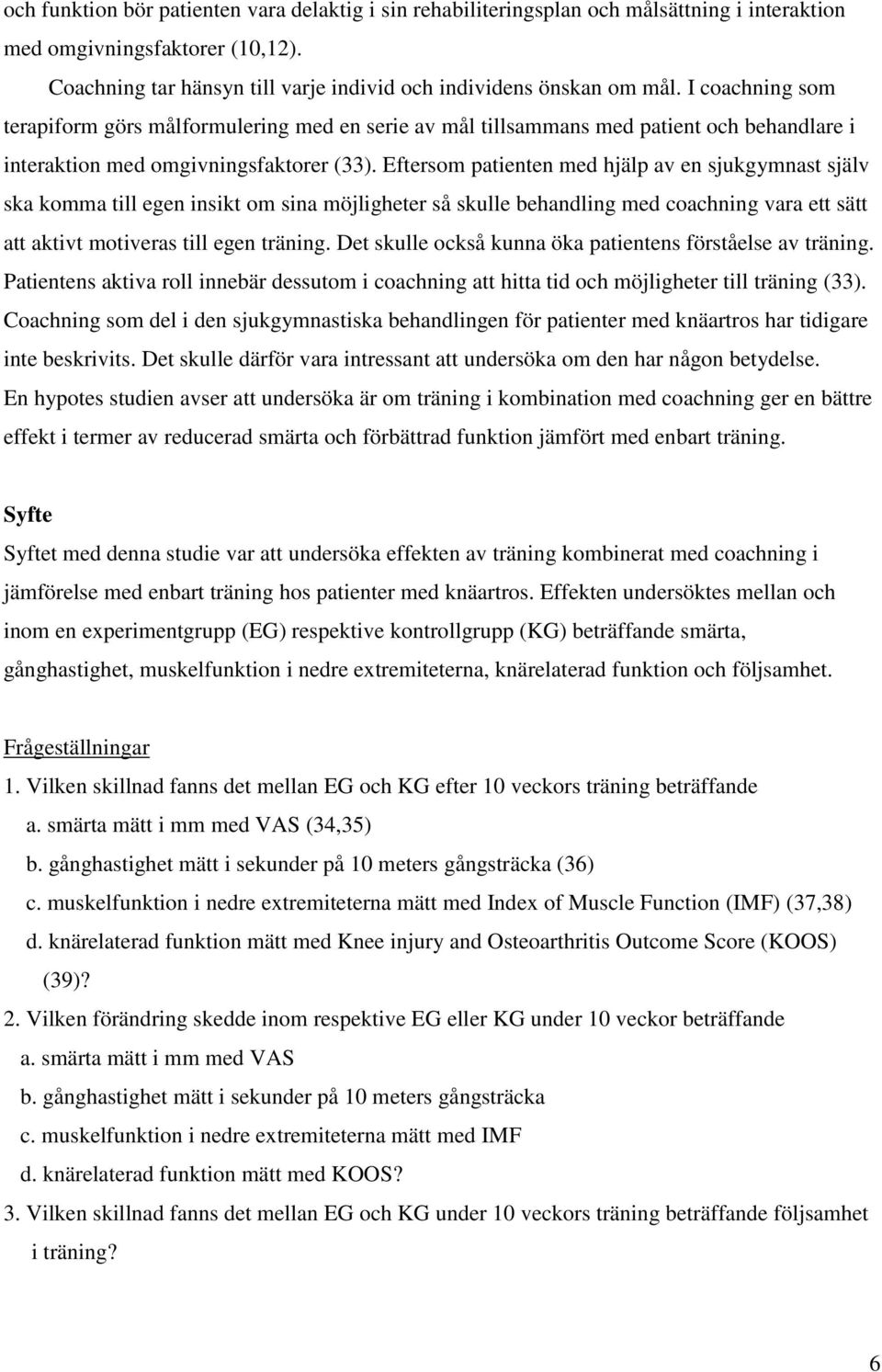 Eftersom patienten med hjälp av en sjukgymnast själv ska komma till egen insikt om sina möjligheter så skulle behandling med coachning vara ett sätt att aktivt motiveras till egen träning.