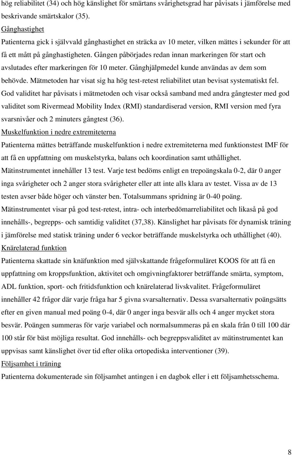 Gången påbörjades redan innan markeringen för start och avslutades efter markeringen för 10 meter. Gånghjälpmedel kunde användas av dem som behövde.