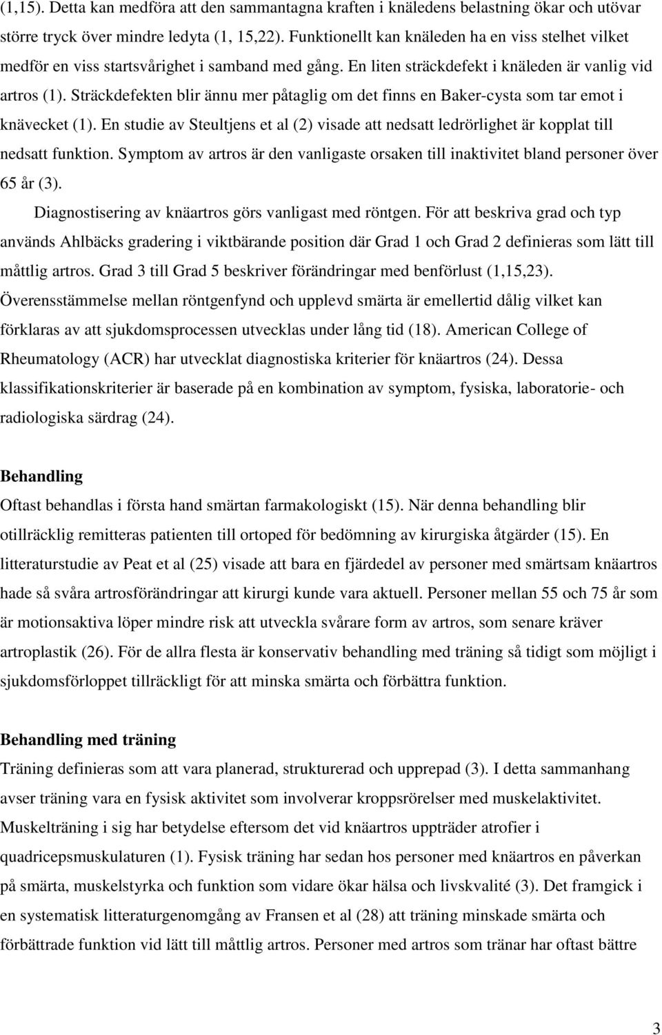 Sträckdefekten blir ännu mer påtaglig om det finns en Baker-cysta som tar emot i knävecket (1). En studie av Steultjens et al (2) visade att nedsatt ledrörlighet är kopplat till nedsatt funktion.