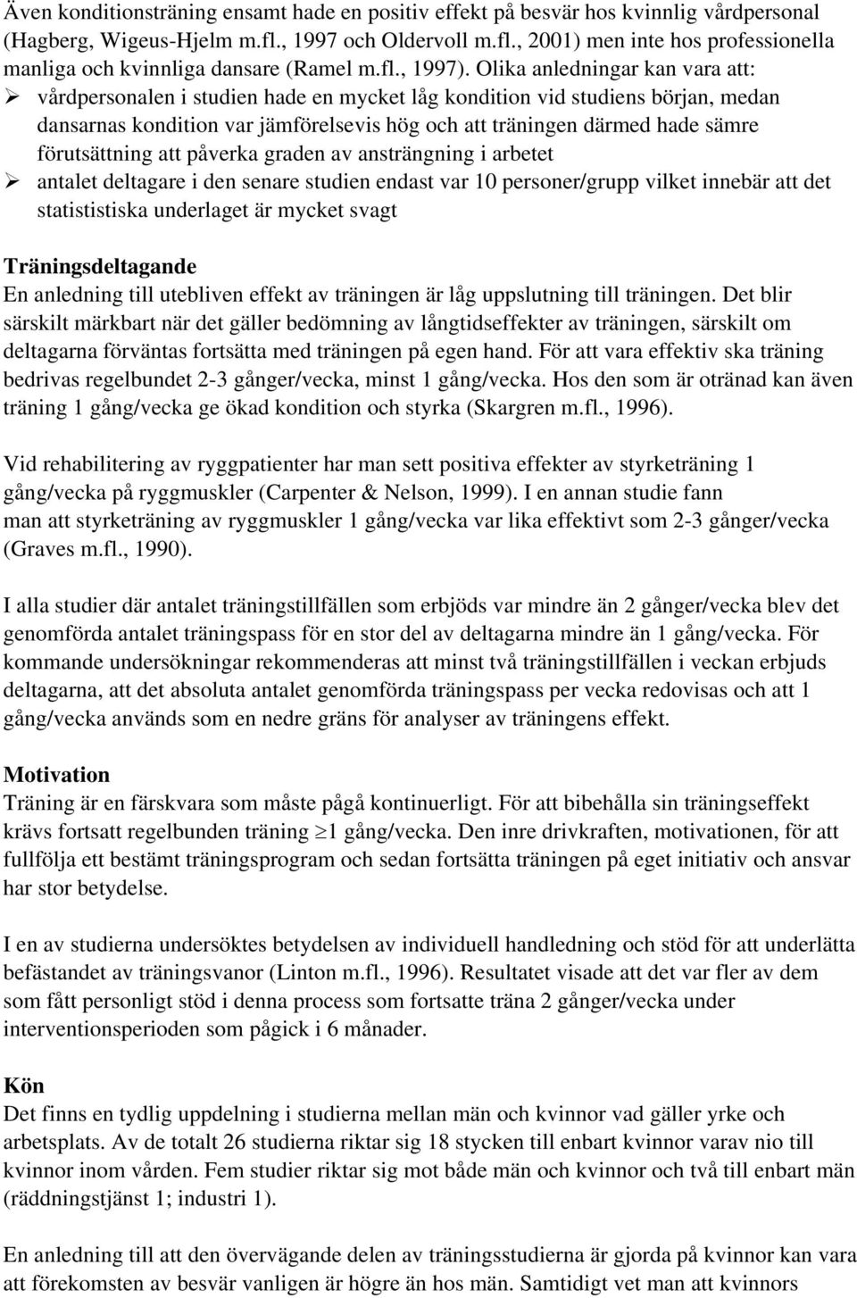 Olika anledningar kan vara att: vårdpersonalen i studien hade en mycket låg kondition vid studiens början, medan dansarnas kondition var jämförelsevis hög och att träningen därmed hade sämre