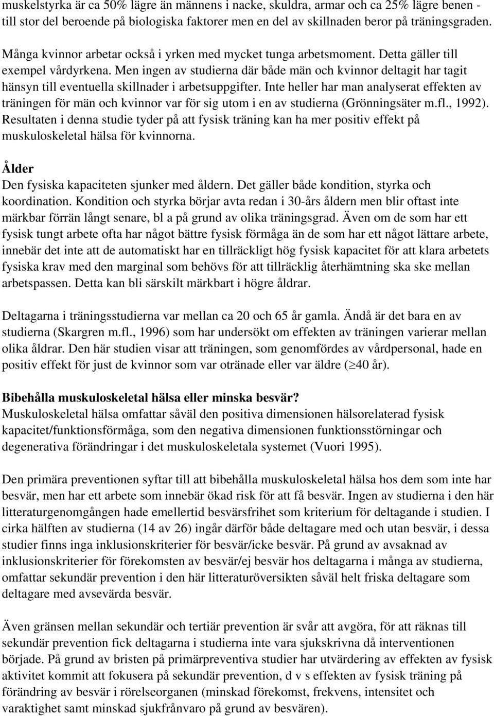 Men ingen av studierna där både män och kvinnor deltagit har tagit hänsyn till eventuella skillnader i arbetsuppgifter.