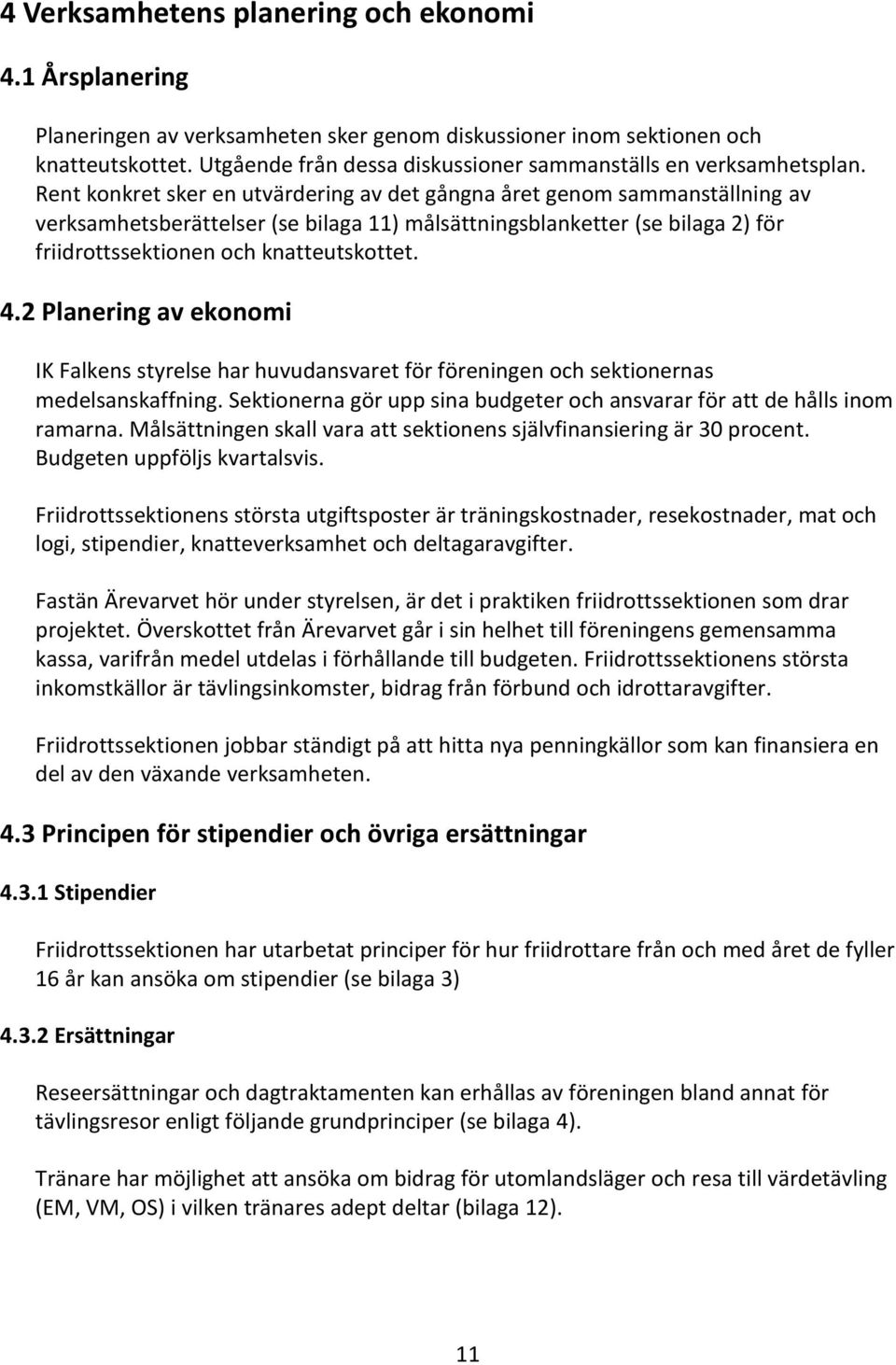 Rent konkret sker en utvärdering av det gångna året genom sammanställning av verksamhetsberättelser (se bilaga 11) målsättningsblanketter (se bilaga 2) för friidrottssektionen och knatteutskottet. 4.