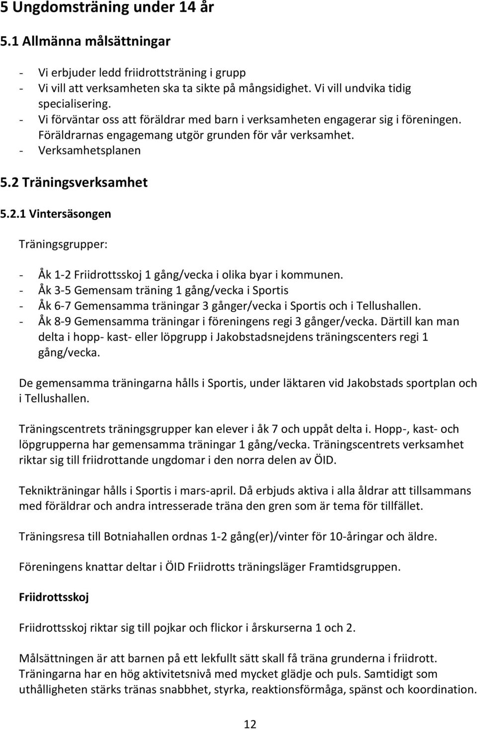 Träningsverksamhet 5.2.1 Vintersäsongen Träningsgrupper: - Åk 1-2 Friidrottsskoj 1 gång/vecka i olika byar i kommunen.