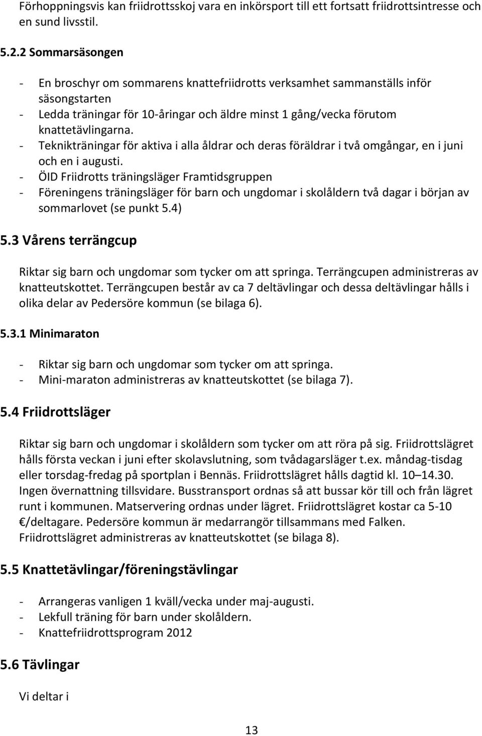 - Teknikträningar för aktiva i alla åldrar och deras föräldrar i två omgångar, en i juni och en i augusti.